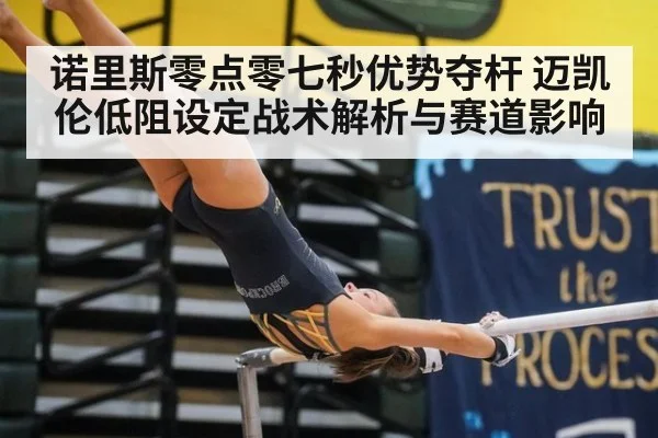 诺里斯零点零七秒优势夺杆 迈凯伦低阻设定战术解析与赛道影响