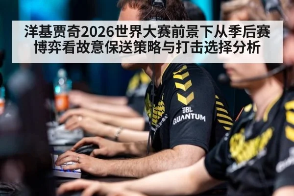 洋基贾奇2026世界大赛前景下从季后赛博弈看故意保送策略与打击选择分析